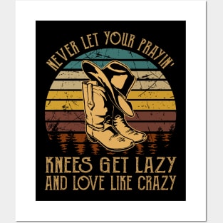 Never Let Your Prayin' Knees Get Lazy And Love Like Crazy Cowboy Boot Hat Music Posters and Art